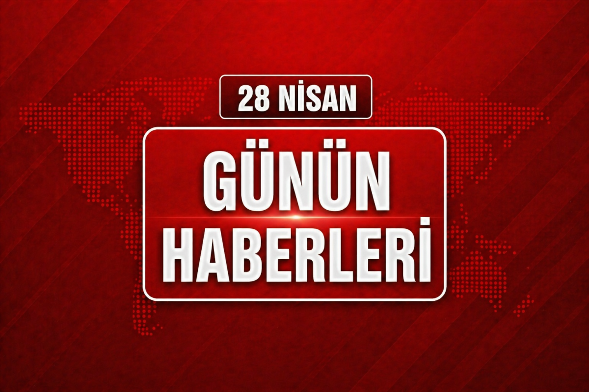 28 Nisan Günün Haberleri
