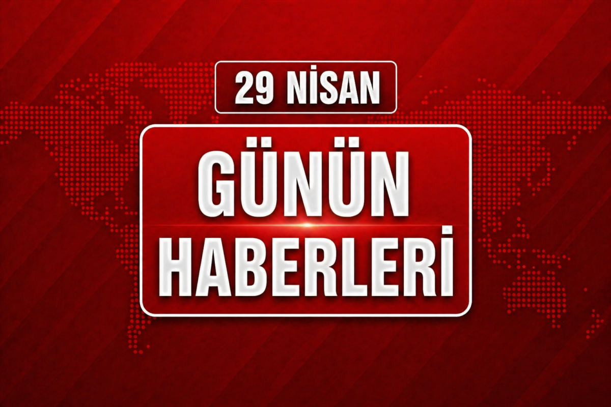 29 Nisan Günün Haberleri